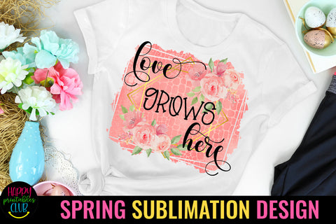 Love Grows Here Spring Sublimation Design Sublimation Happy Printables Club 