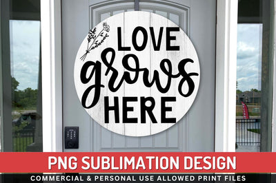 Love grows here Sublimation PNG Sublimation Regulrcrative 
