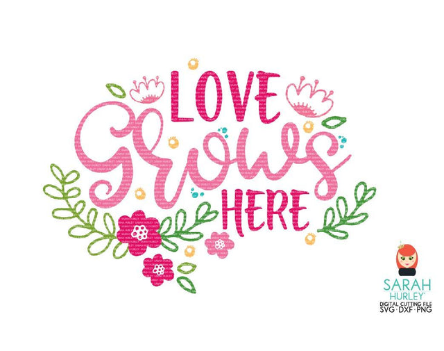 Love Grows Here SVG Sarah Hurley 