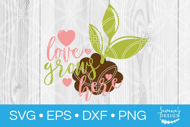 Love Grows Here SVG SavanasDesign 