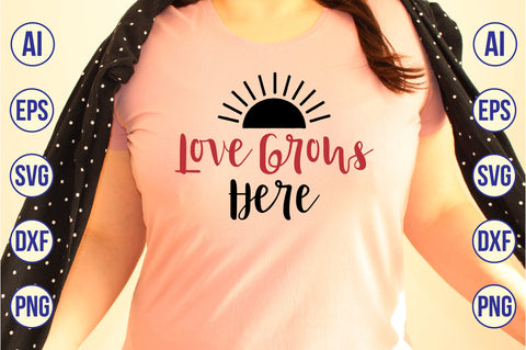 Love Grows Here svg SVG nirmal108roy 