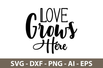 Love Grows Here svg SVG nirmal108roy 
