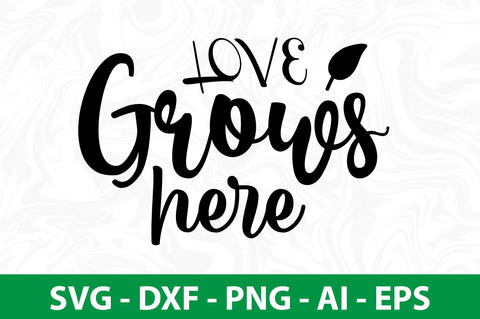 Love Grows Here svg SVG nirmal108roy 