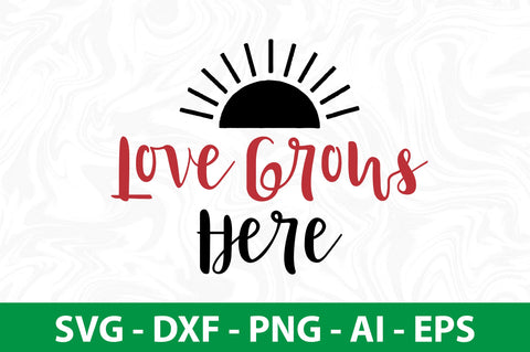 Love Grows Here svg SVG nirmal108roy 