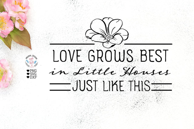 Love Grows in Little Houses Like This - Home Cut File SVG Graphic House Design 