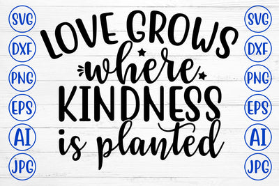 LOVE GROWS WHERE KINDNESS IS PLANTED SVG Cut File SVG Syaman 
