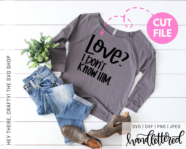 Love? I Don't Know Him. | SVG, PNG, DXF, JPG SVG Hey There, Crafty! 