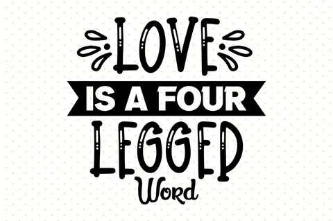 Love is a Four Legged Word svg SVG orpitasn 