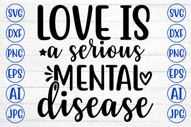 LOVE IS A SERIOUS MENTAL DISEASE SVG Cut File SVG Syaman 