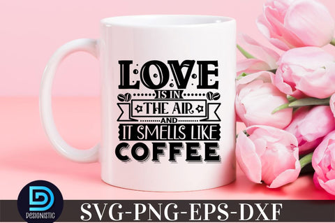 Love is in the air and it smells like coffee , Coffee SVG Design SVG DESIGNISTIC 
