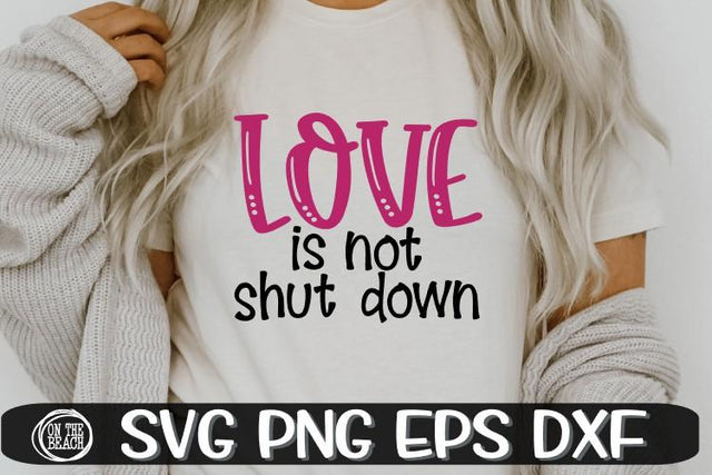 Love Is Not Shut Down- SVG PNG EPS DXF SVG On the Beach Boutique 