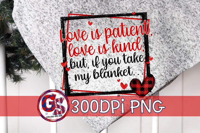 Love Is Patient Love Is Kind But if You Take My Blanket PNG for Sublimation Sublimation Greedy Stitches 
