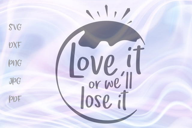 Love it or We'll Lose it Earth Day SVG, PNG, DXF, PDF, JPG SVG Digitals by Hanna 