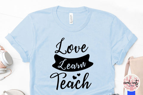 Love learn teach - Teacher SVG EPS DXF PNG SVG CoralCutsSVG 
