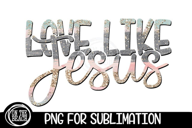 LOVE LIKE JESUS - Pastel - Glitter - PNG for Sublimation Sublimation On the Beach Boutique 