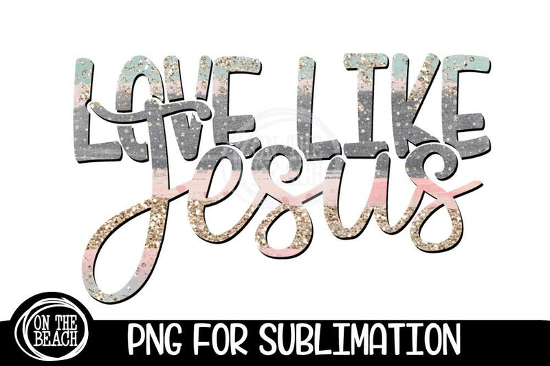 LOVE LIKE JESUS - Pastel - Glitter - PNG for Sublimation Sublimation On the Beach Boutique 