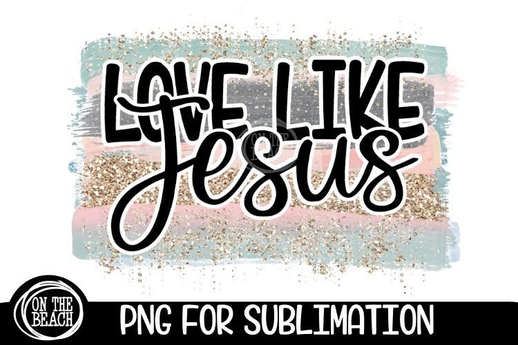 LOVE LIKE JESUS - Pastel - Glitter - PNG for Sublimation Sublimation On the Beach Boutique 