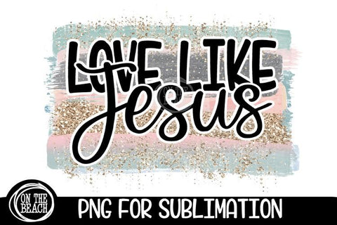 LOVE LIKE JESUS - Pastel - Glitter - PNG for Sublimation Sublimation On the Beach Boutique 