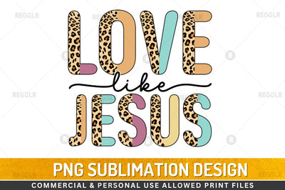 Love like jesus Sublimation Design Sublimation Regulrcrative 