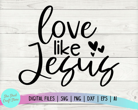 Love Like Jesus SVG, Religious Svg, Christian SVG, Faith SVG SVG She Shed Craft Store 