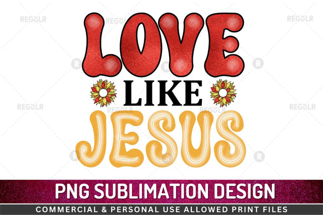 Love like jesus SVG Sublimation Regulrcrative 