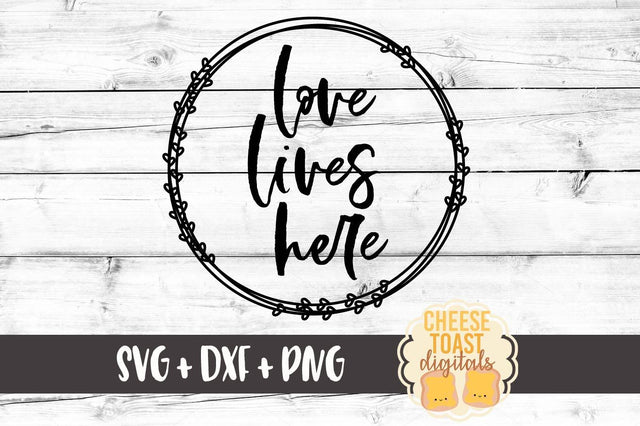 Love Lives Here SVG Cheese Toast Digitals 