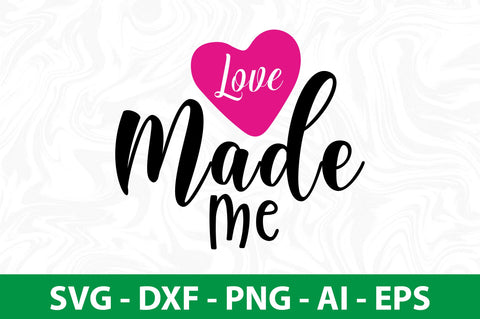 Love Made Me svg SVG nirmal108roy 