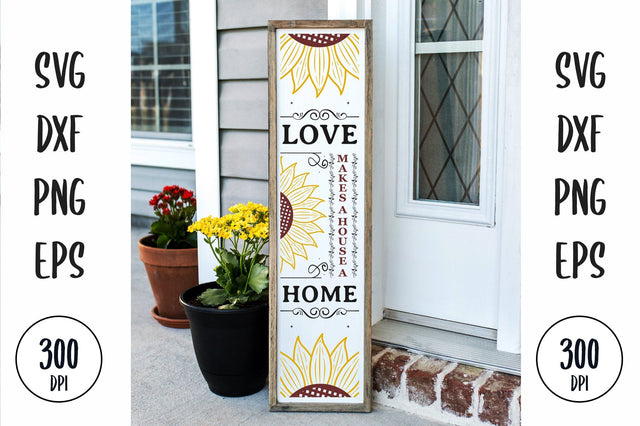 Love Makes A House A Home porch sign, sunflower farmhouse vertical sign SVG futivesvg 