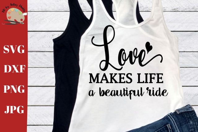 Love makes life a beautiful ride svg - Love quote svg - wedding svg SVG The Artsy Spot 