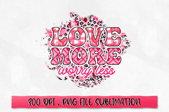 Love more worry less PNG Sublimation SVG Shetara Begum 