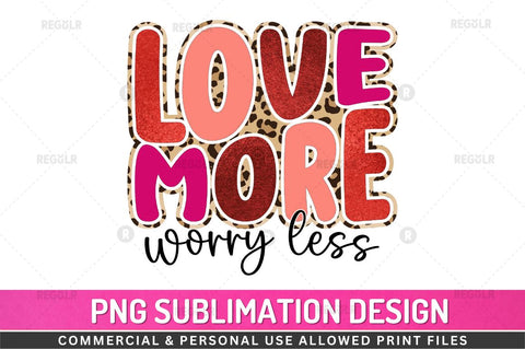 Love more worry less Sublimation Design Sublimation Regulrcrative 