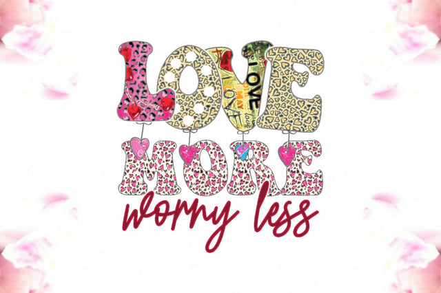Love More Worry Less Sublimation Sublimation Jagonath Roy 