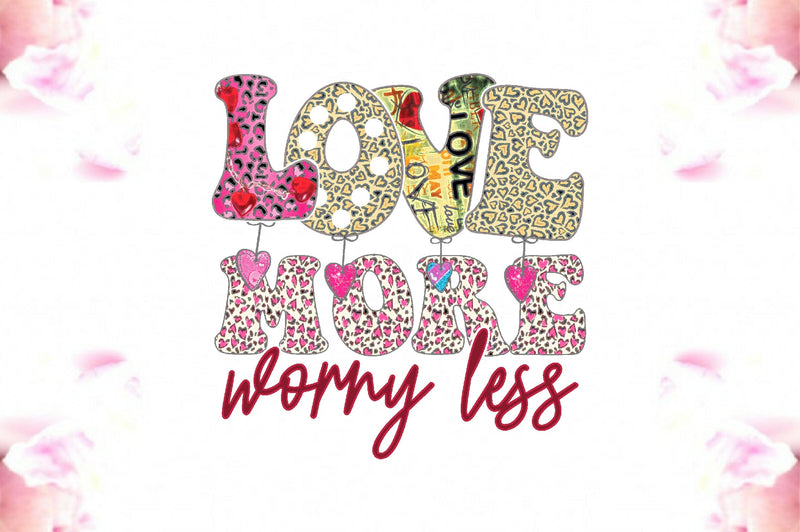 Love More Worry Less Sublimation Sublimation Jagonath Roy 