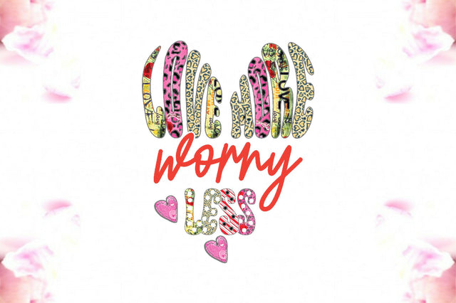Love More Worry Less Sublimation Sublimation Jagonath Roy 