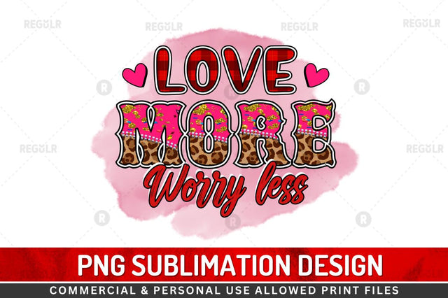 Love more worry less SVG Sublimation Regulrcrative 