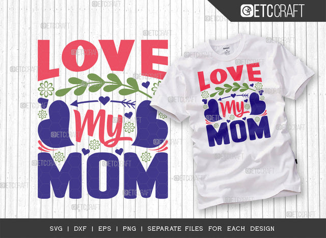 Love My Mom SVG Cut File | Mom Svg | Mother's Day Svg | Mom Life Svg | Mama Svg | Dxf | Eps | Png | Tshirt Design SVG ETC Craft 