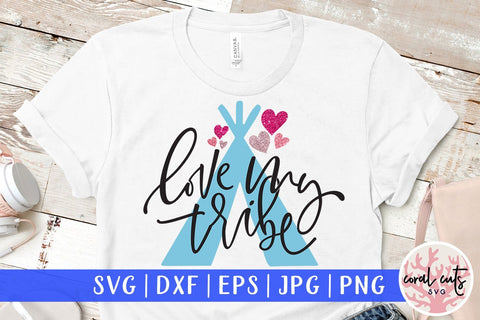 Love My Tribe – Love And Valentine SVG EPS DXF PNG SVG CoralCutsSVG 