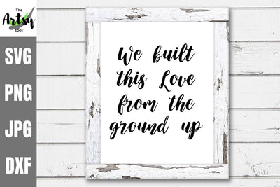 Love quote we built this love from the ground up SVG The Artsy Spot 