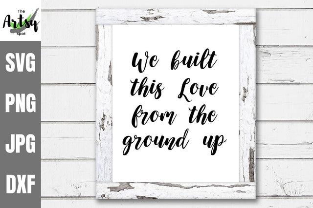 Love quote we built this love from the ground up SVG The Artsy Spot 