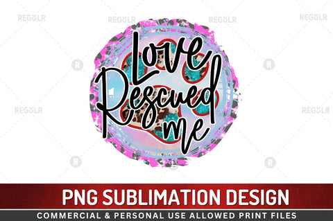 Love rescued me SVG Sublimation Regulrcrative 