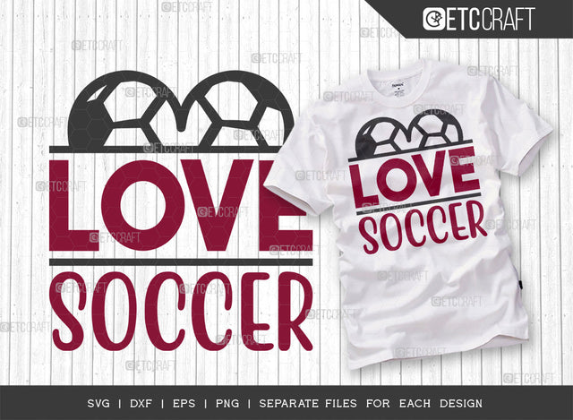 Love Soccer SVG Cut File, Soccer Ball Svg, Sports Svg, Ball Svg, Soccer Tshirt Design, Soccer Quotes, ETC T00234 SVG ETC Craft 