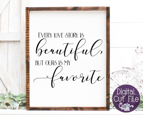 Love Svg - Every Love Story Is Beautiful - But Ours Is My Favorite Svg SVG Crafty Mama Studios 