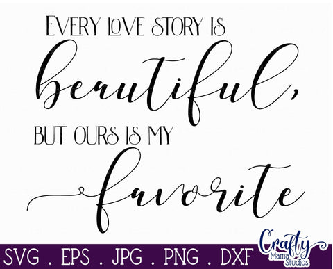 Love Svg - Every Love Story Is Beautiful - But Ours Is My Favorite Svg SVG Crafty Mama Studios 