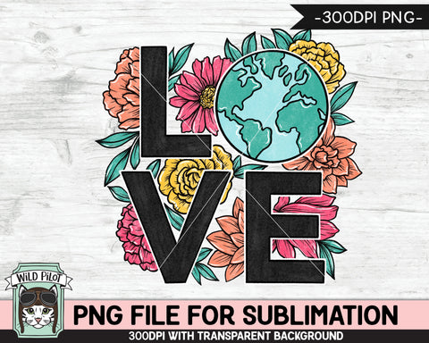 Love the Earth SUBLIMATION design, Flower Earth Sublimation, Floral Earth PNG, Earth Day sublimation png, Mother Nature, Save the Earth png Sublimation Wild Pilot 