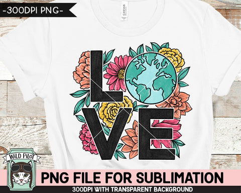 Love the Earth SUBLIMATION design, Flower Earth Sublimation, Floral Earth PNG, Earth Day sublimation png, Mother Nature, Save the Earth png Sublimation Wild Pilot 