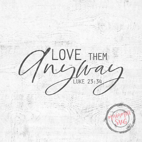 Love Them Anyway Svg, Christian Quote Svg, Kindness Svg, Bible Quote Svg, Scripture Svg, Luke 23 34 Svg, Cricut, Silhouette SVG MaiamiiiSVG 