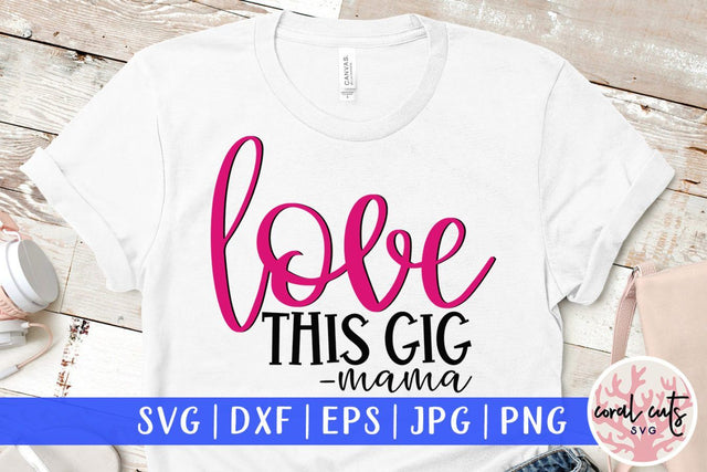 Love this gig mama – Mother SVG EPS DXF PNG Cutting Files SVG CoralCutsSVG 