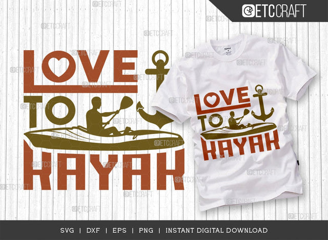 Love To Kayak SVG Cut File, Kayak Svg, Kayak Life Svg, Canoe Svg, Kayak Saying Svg, Lake Quotes, ETC T00583 SVG ETC Craft 
