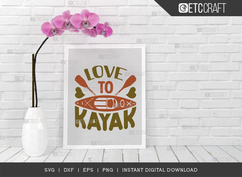 Love To Kayak SVG Cut File, Kayak Svg, Kayak Life Svg, Canoe Svg, Kayak Saying Svg, Lake Quotes, ETC T00583 SVG ETC Craft 