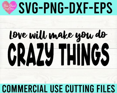 Love Will Make You Do Crazy Things Cut File - Funny Quote SVG SVG She Shed Craft Store 